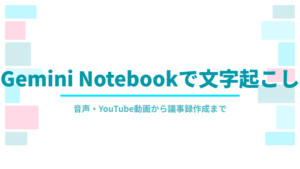 Gemini Notebookで文字起こしをする方法